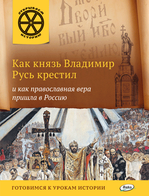 Владимиров В. В. Как князь Владимир Русь крестил и как православная вера пришла в Россию. Открываем историю