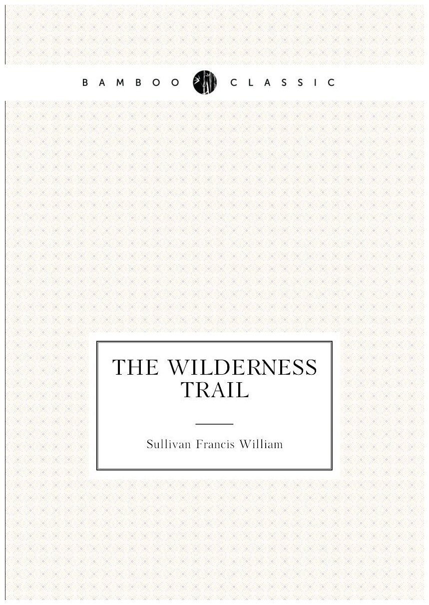 The wilderness trail | Sullivan Francis William | Репринт — фото 1