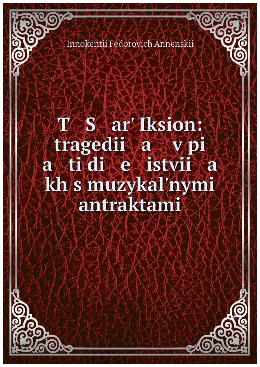 Книга T S ar? Iksion: tragedii a v pi a ti di e istvii a kh s muzykal?nymi antraktami - фото №1