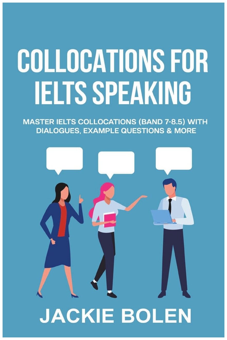 Collocations for IELTS Speaking. Master IELTS Collocations (Band 7-8.5) With Dialogues, Example Questions & More