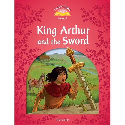 Classic Tales Second Edition: Level 2: King Arthur and the Sword