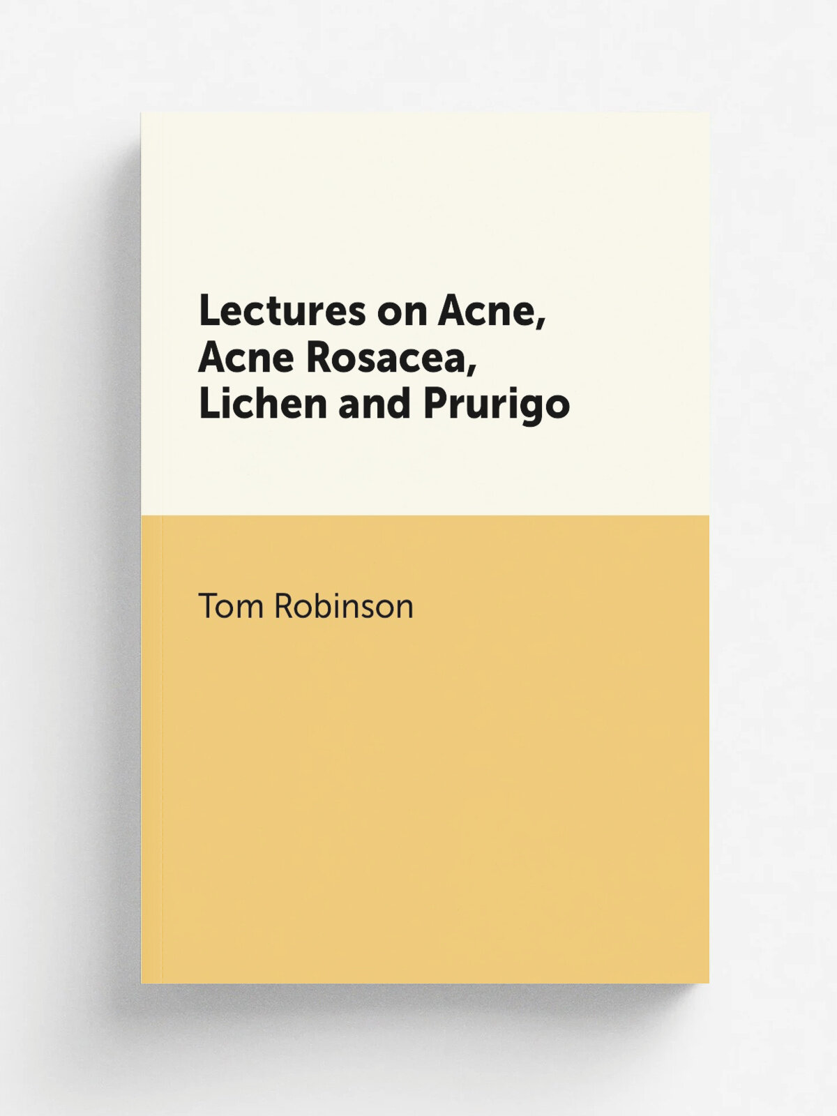 Lectures on Acne, Acne Rosacea, Lichen and Prurigo | Tom Robinson | 1884 | Kimpton | Репринт