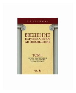 Введение в музыкальное антиковедение. Том I. Источниковедение и методология его познания. Учебное пособие - фото №1