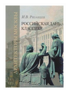 Российская дань классике. Роль московской школы в развитии зодчества вт. пол. XVIII - нач. XIX вв. - фото №1