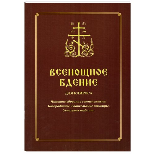 Всенощное бдение. Для клироса. Чинопоследование с пояснениями. Богородичны. Евангельские стихиры. Уставная таблица.