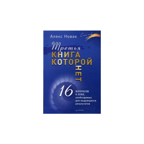 фото Новак алекс "третья книга, которой нет. 16 вопросов к себе, необходимых для выдающихся результатов" издательский дом питер