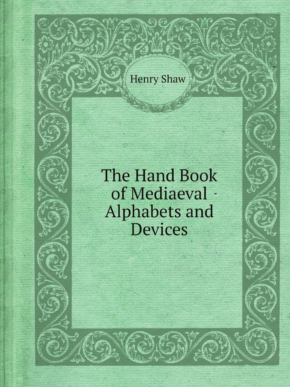 The Hand Book of Mediaeval Alphabets and Devices