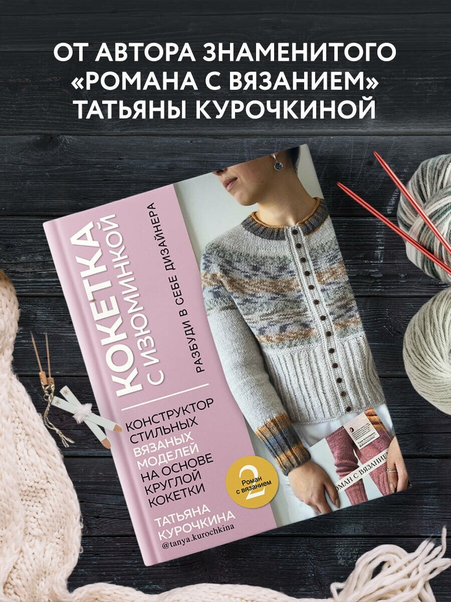 Курочкина Т. А. кокетка С изюминкой. Разбуди В себе дизайнера. Конструктор стильных вязаных моделей на основе круглой кокетки