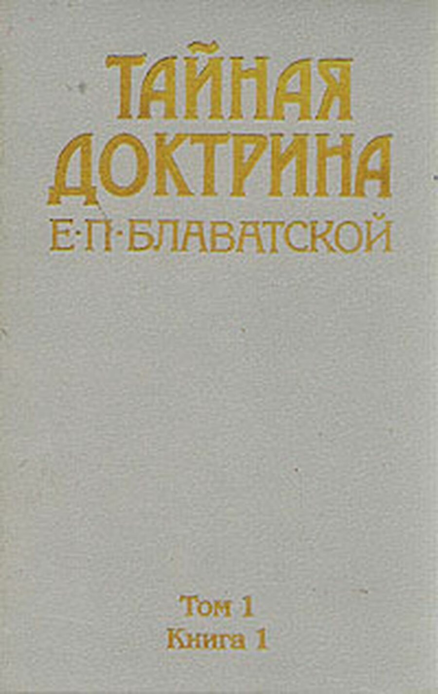 Тайная доктрина Е. П. Блаватской. В трех томах. В пяти книгах. Том 1. Книга 1