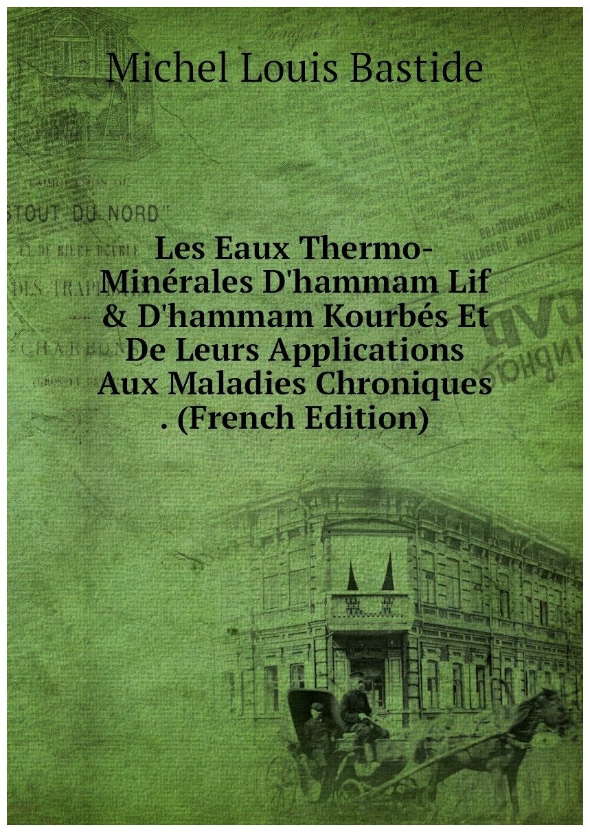 Les Eaux Thermo-Minérales D'hammam Lif & D'hammam Kourbés Et De Leurs Applications Aux Maladies Chroniques . (French Edition)