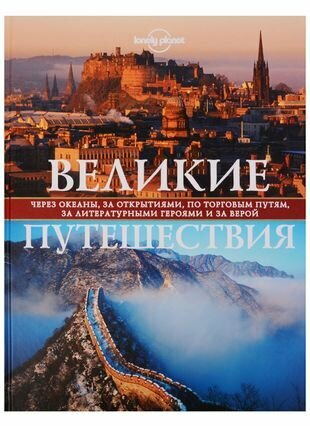 Великие путешествия. Через океаны, за открытиями, по торговым путям, за литературными героями и за верой