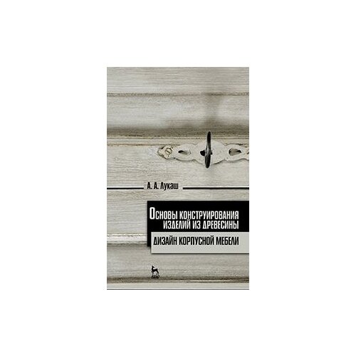 фото Лукаш а.а. "основы конструирования изделий из древесины. дизайн корпусной мебели. учебное пособие. гриф умо вузов рф" лань