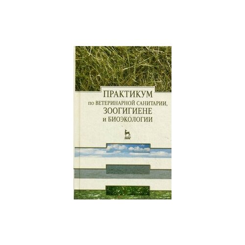 фото Родин владимир ильич "практикум по ветеринарной санитарии, зоогигиене и биоэкологии. учебное пособие. гриф умо вузов россии" лань