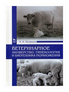 Полянцев Николай Иванович "Ветеринарное акушерство гинекология и биотехника размножения. Учебник. Гриф УМО вузов России"