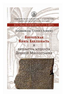 Архимандрит Сергий (Акимов) "Библейская Книга Екклезиаста и литература мудрости Древней Месопотамии"