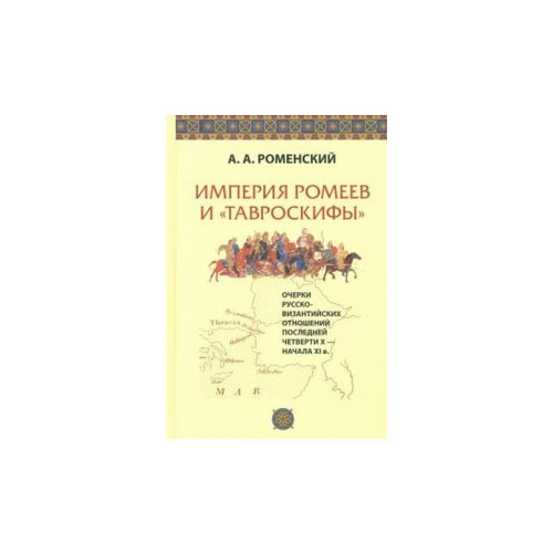 Роменский А.А. "Империя ромеев и "тавроскифы". Очерки русско-византийских отношений последней четверти X - начала XI в."