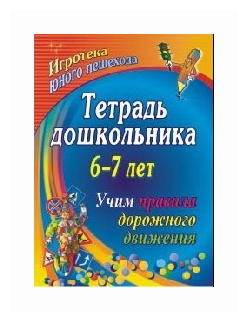 Тетрадь дошкольника 6–7 лет. Учим правила дорожного движения: игротека юного пешехода - фото №1