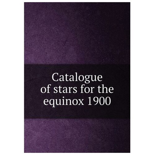 Catalogue of stars for the equinox 1900