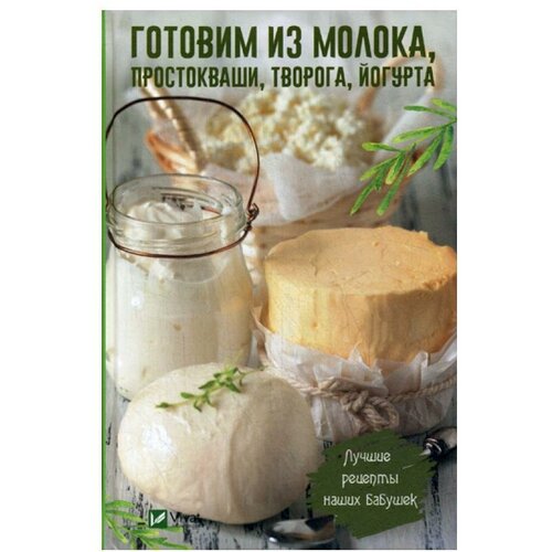 Васильева И.И. "Готовим из молока, простокваши, творога, йогурта. Лучшие рецепты наших бабушек"