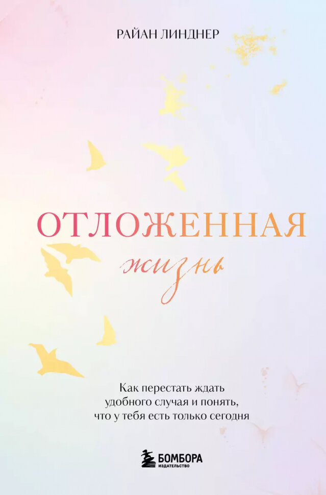 Отложенная жизнь. Как перестать ждать удобного случая и понять, что у тебя есть только сегодня - фото №1