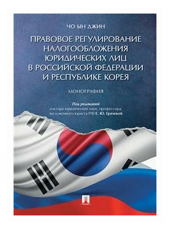 Чо Ын Джин; под ред. Грачевой Е. Ю. "Правовое регулирование налогообложения юридических лиц в Российской Федерации и Республике Корея. Монография"