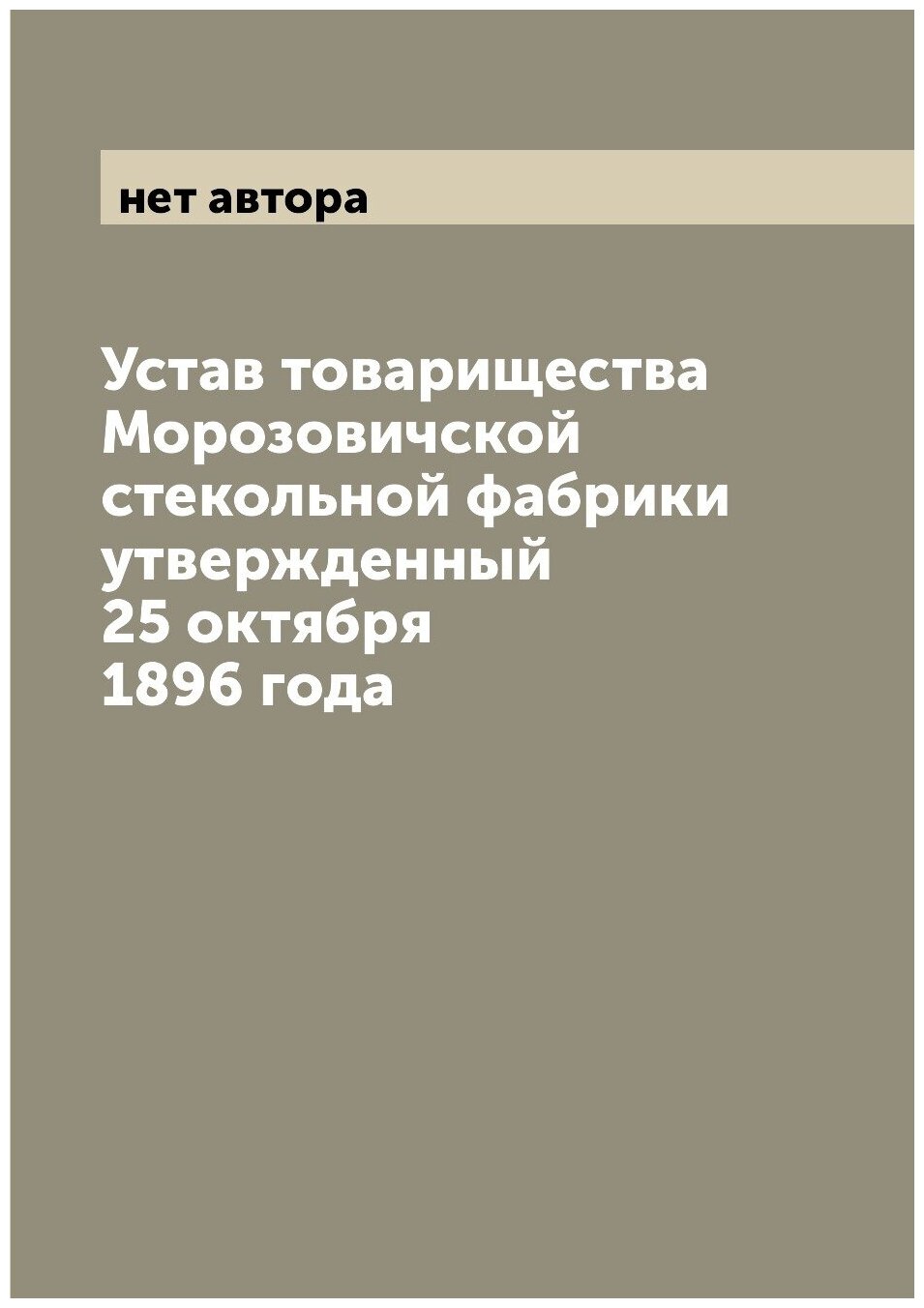 Книга Устав товарищества Морозовичской стекольной фабрики утвержденный 25 октября 1896 ... - фото №1