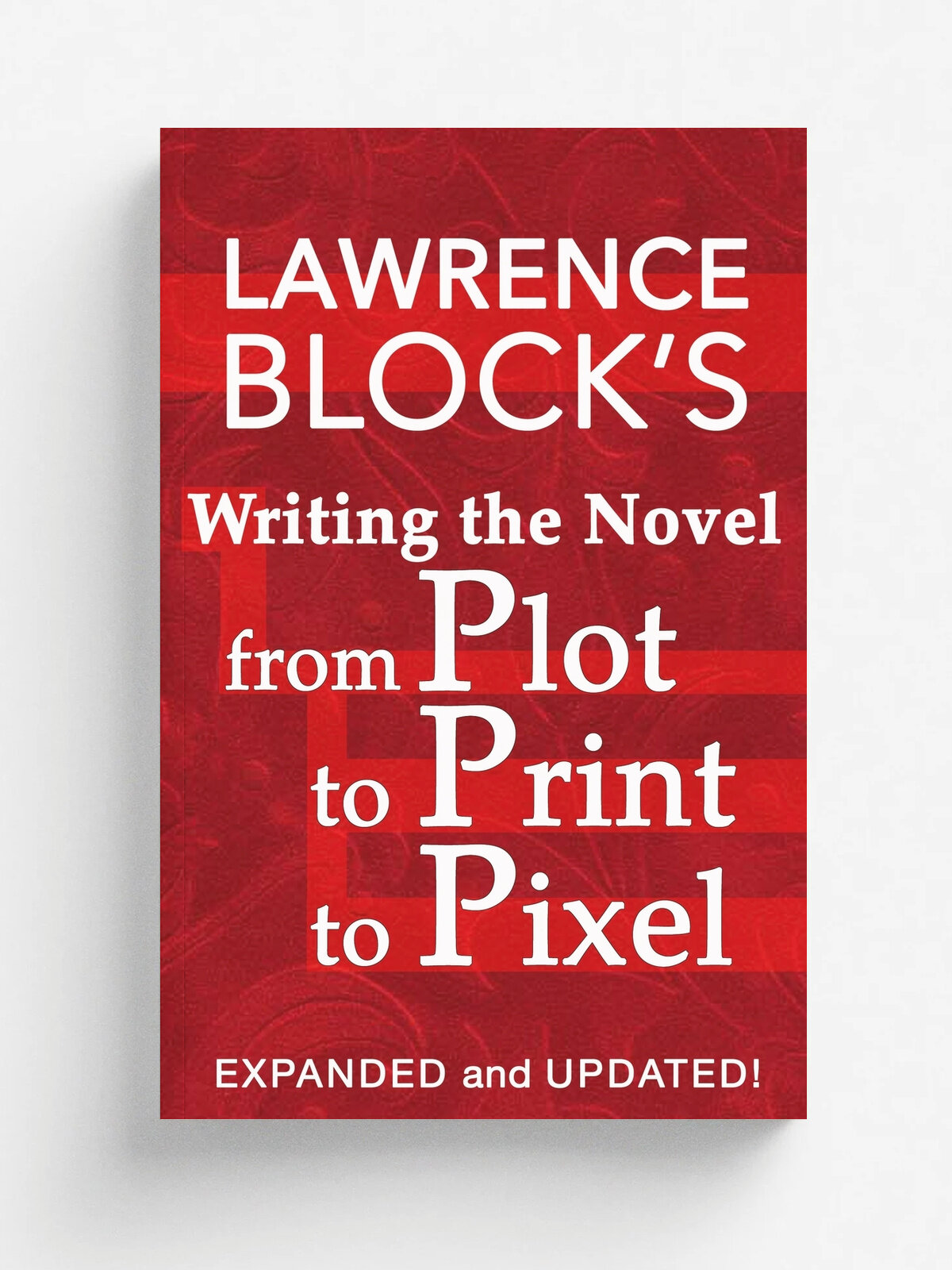 Writing the Novel from Plot to Print to Pixel. Expanded and Updated