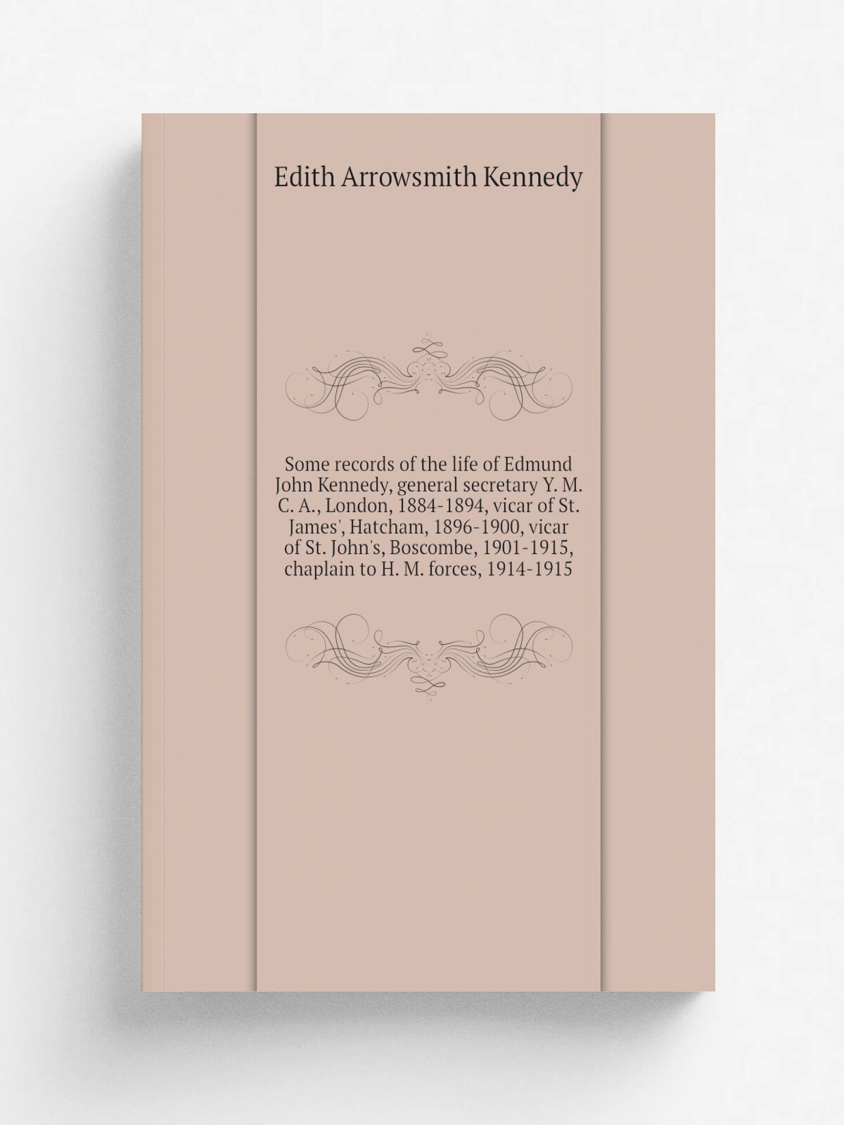 "Some records of the life of Edmund John Kennedy, general secretary Y. M. C. A, London, 1884-1894, vicar of St. James', Hatcham, 1896-1900, vicar of…