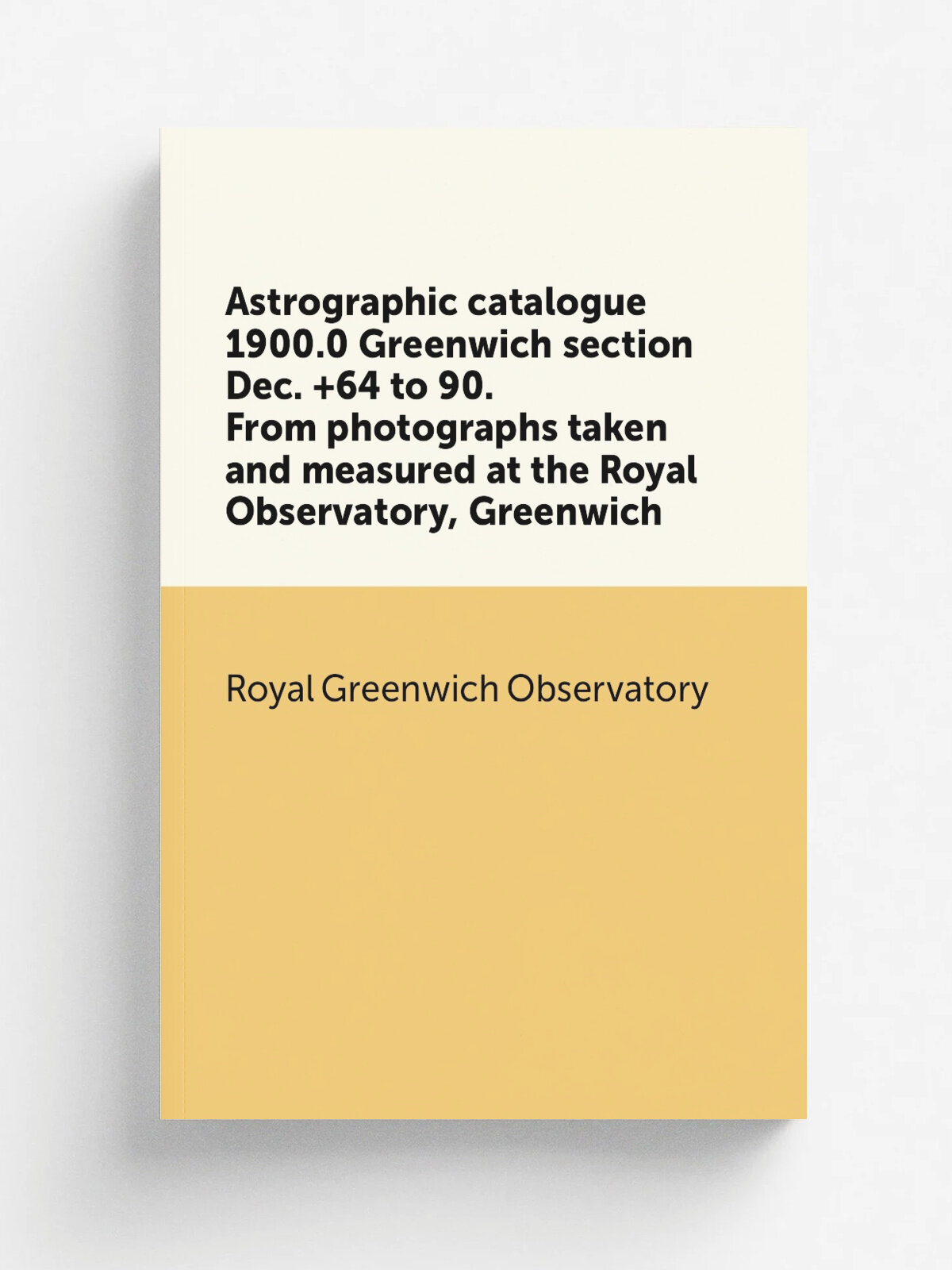 Astrographic catalogue 1900.0 Greenwich section Dec. +64 to 90. From photographs taken and measured at the Royal Observatory, Greenwich | Royal Green…
