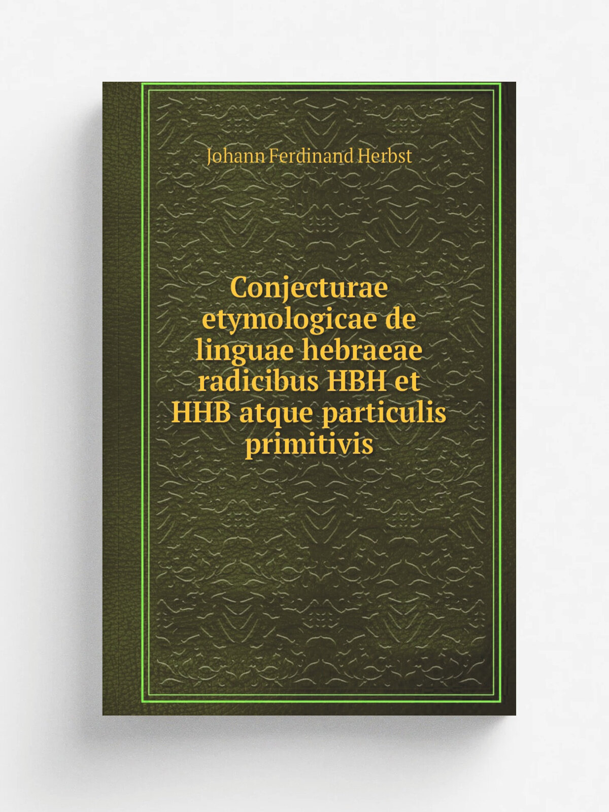 Conjecturae etymologicae de linguae hebraeae radicibus Hbh et Hhb atque particulis primitivis | Johann Ferdinand Herbst | 1842 | Репринт