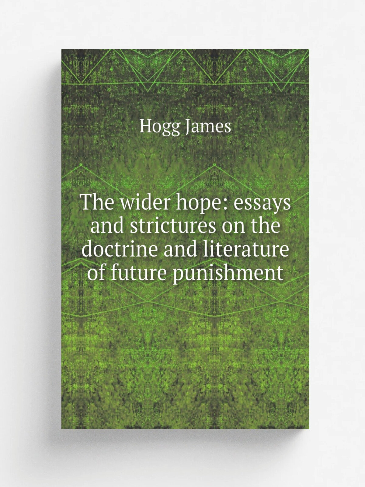 The wider hope: essays and strictures on the doctrine and literature of future punishment