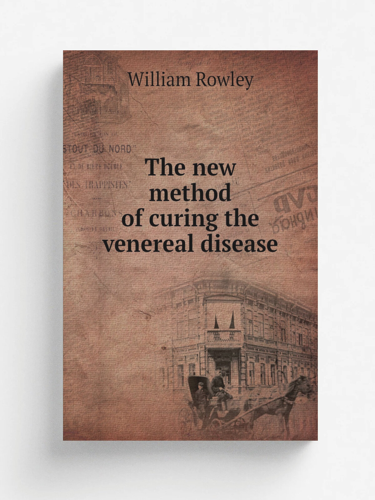 The new method of curing the venereal disease | William Rowley | 1772 | London : Printed for F. Newbery, No. 20, the corner of St. Paul's Church Yard…