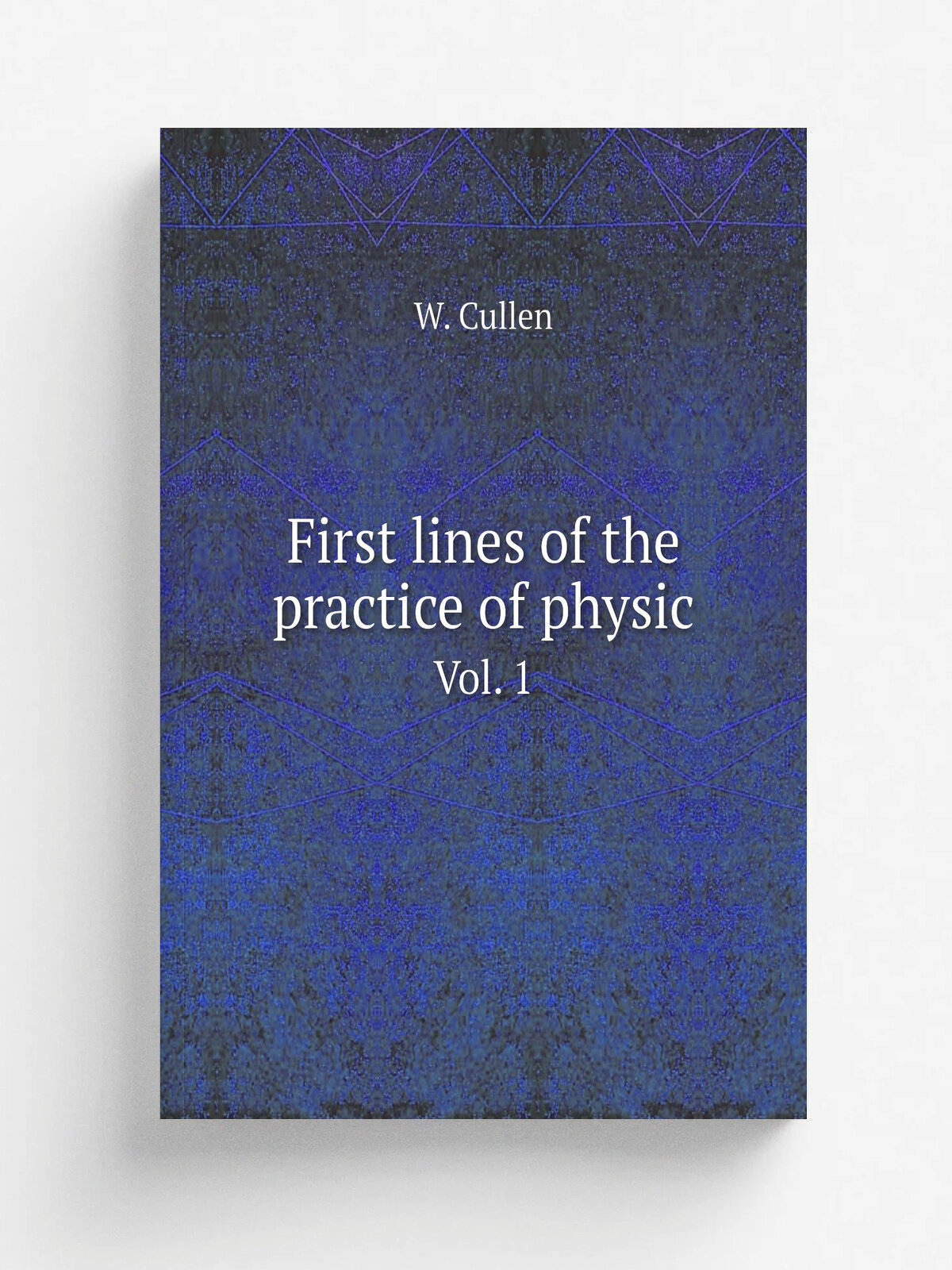 First lines of the practice of physic. Vol. 1