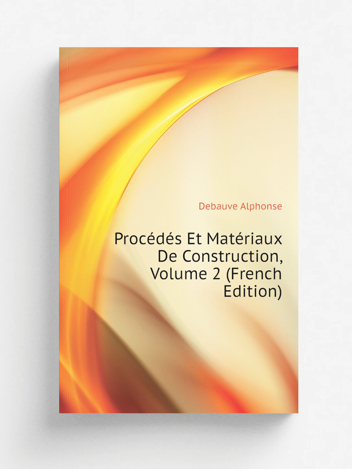 Proc.d.s Et Mat.riaux De Construction, Volume 2 (French Edition) | Debauve Alphonse | Репринт