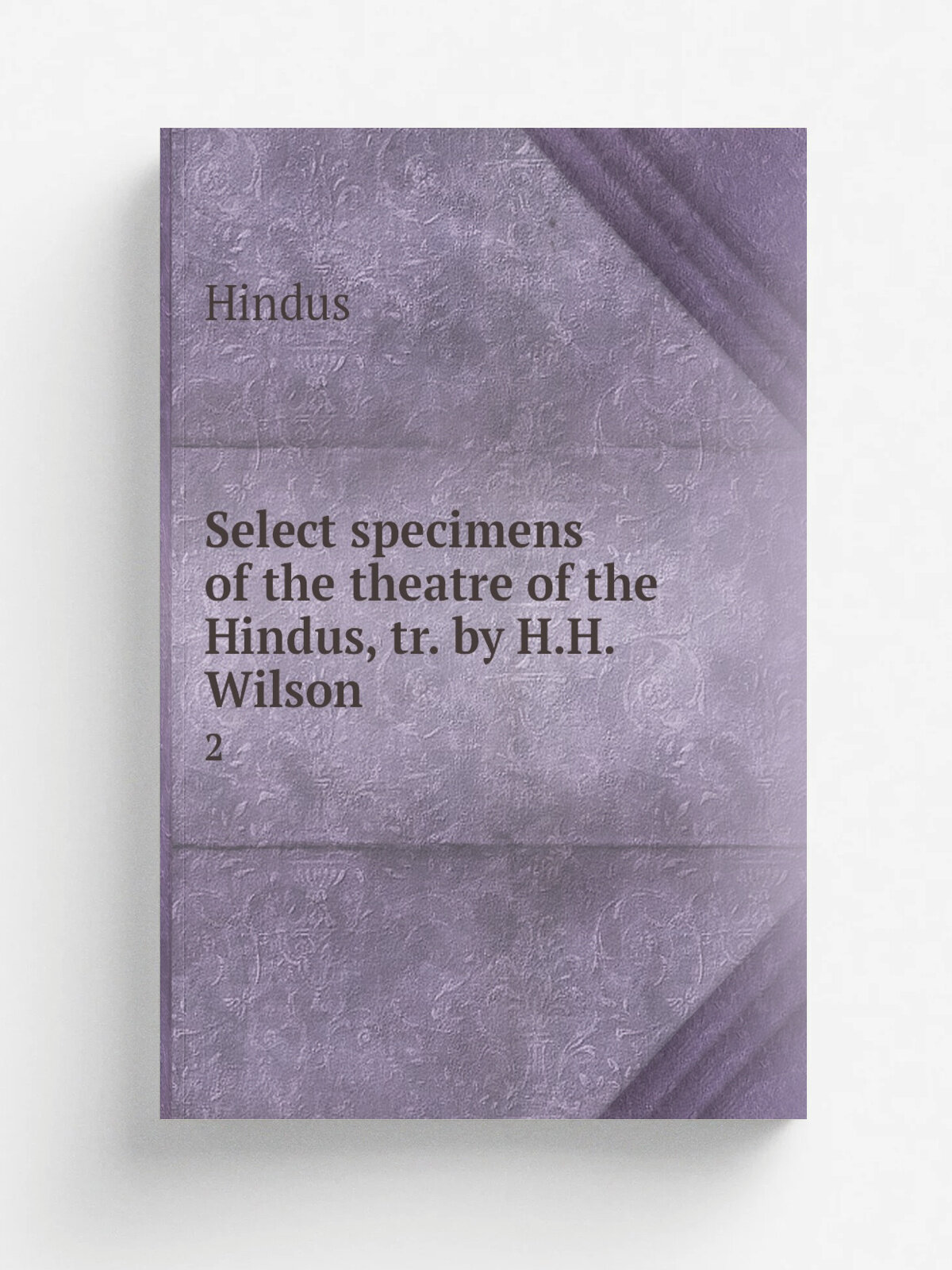 Select specimens of the theatre of the Hindus, tr. by H.H. Wilson. 2