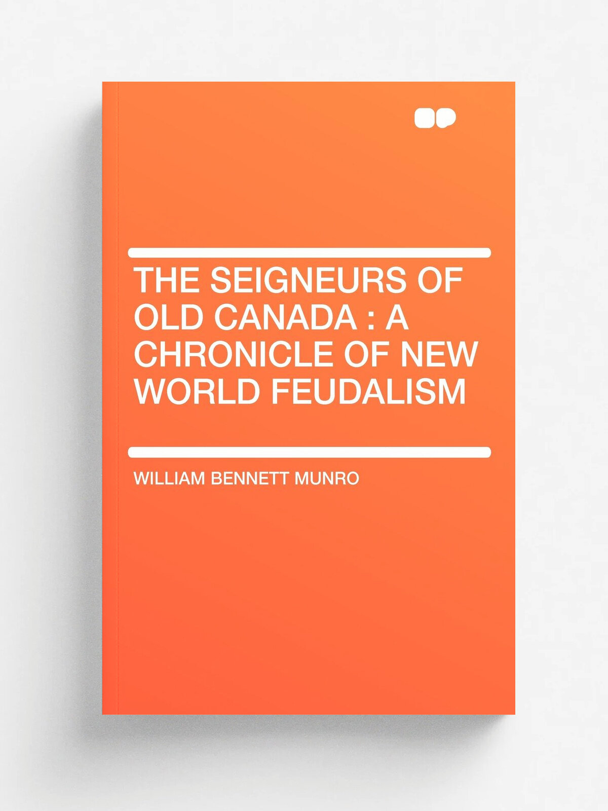 The Seigneurs of Old Canada. A Chronicle of New World Feudalism