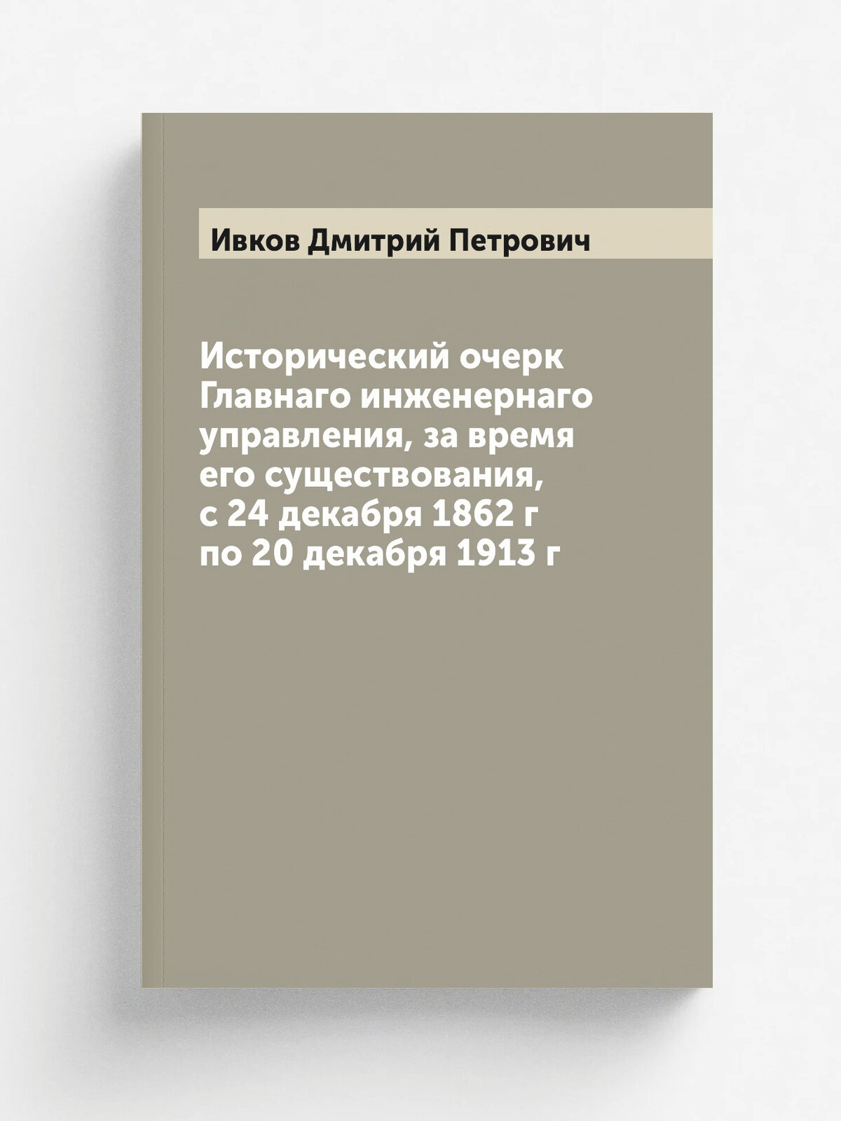 Исторический очерк Главнаго инженернаго управления, за время его существования, с 24 декабря 1862 г по 20 декабря 1913 г