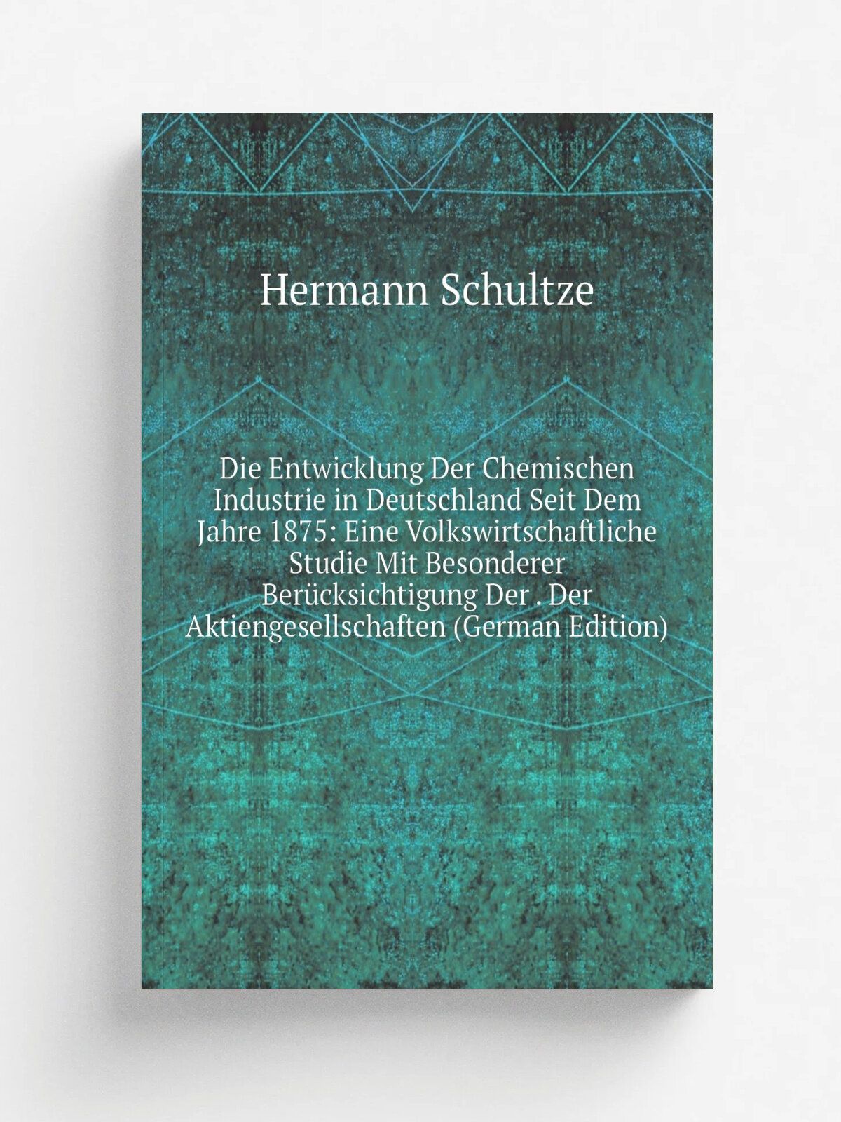 Die Entwicklung Der Chemischen Industrie in Deutschland Seit Dem Jahre 1875: Eine Volkswirtschaftliche Studie Mit Besonderer Ber.cksichtigung Der . D…