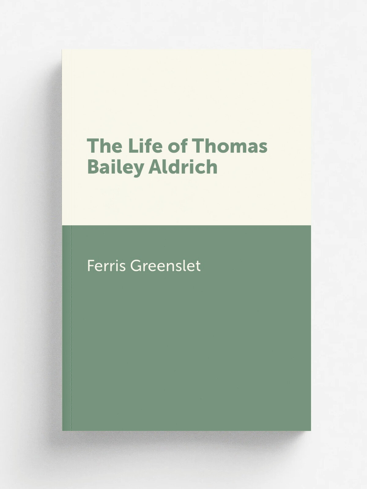 The Life of Thomas Bailey Aldrich | Ferris Greenslet | 1908 | Cambridge : Printed at the Riverside press | Репринт