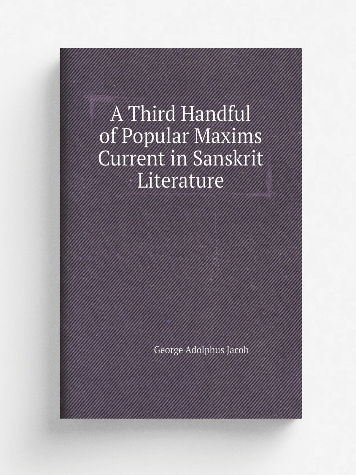 A Third Handful of Popular Maxims Current in Sanskrit Literature