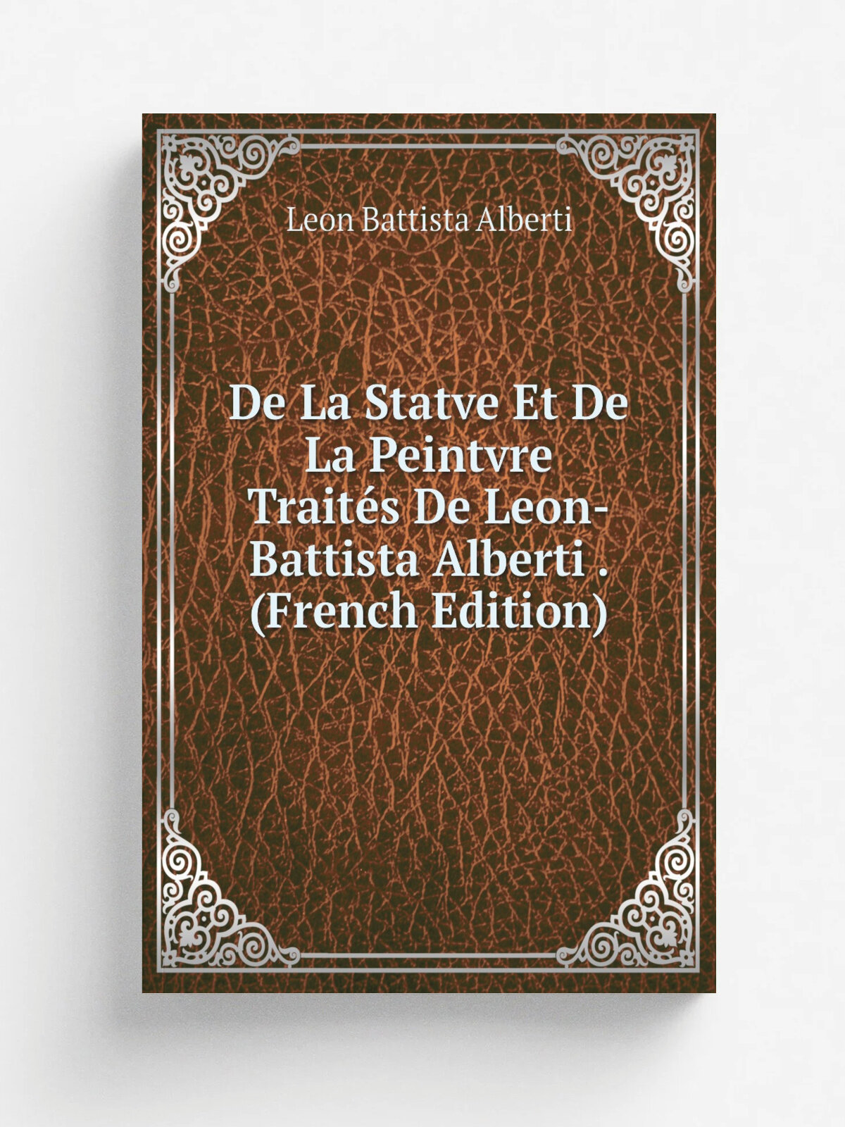 De La Statve Et De La Peintvre Trait.s De Leon-Battista Alberti . (French Edition) | Leon Battista Alberti | Репринт