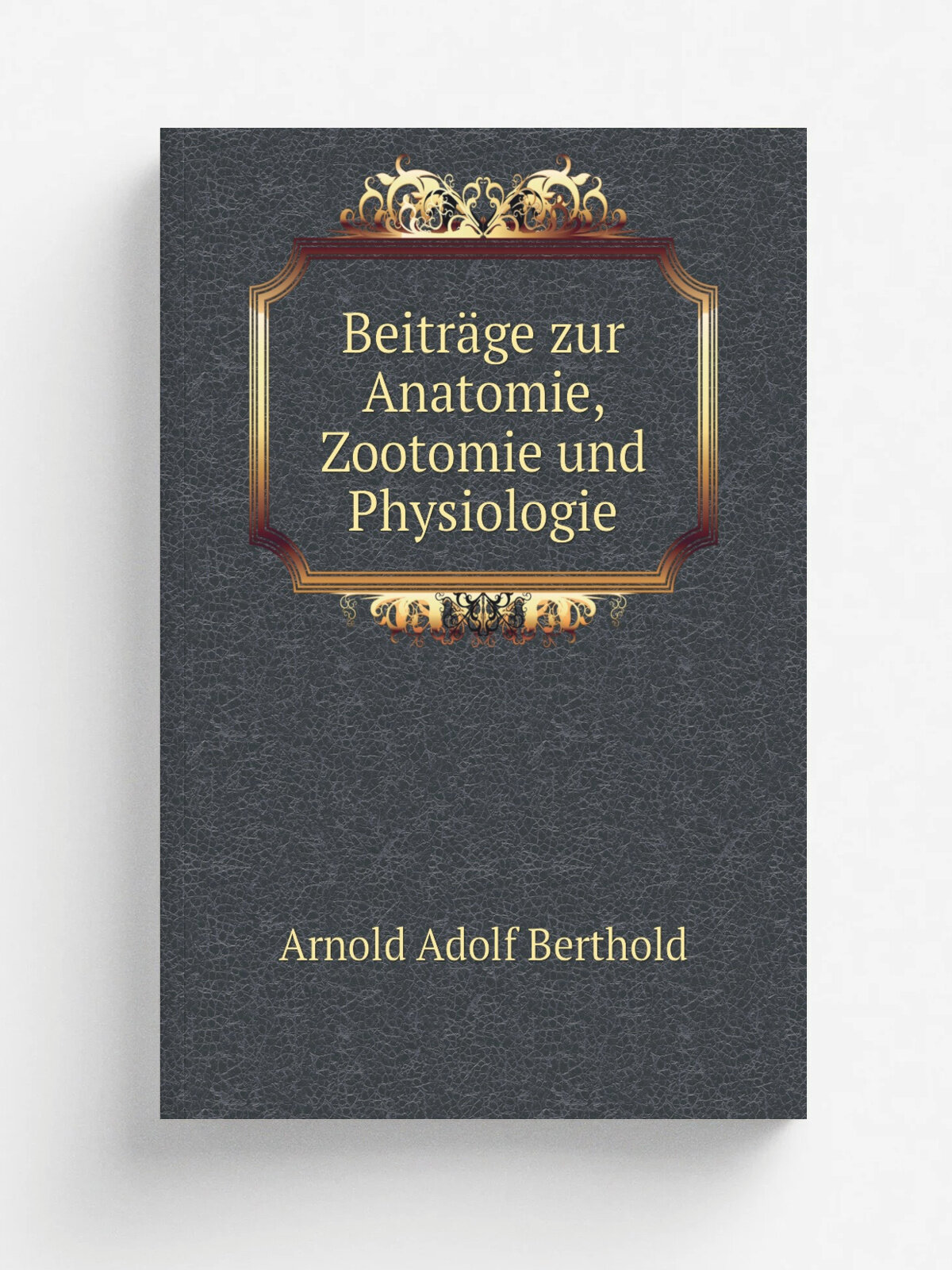 Beitr.ge zur Anatomie, Zootomie und Physiologie | Arnold Adolf Berthold | 1831 | Dieterich | Репринт