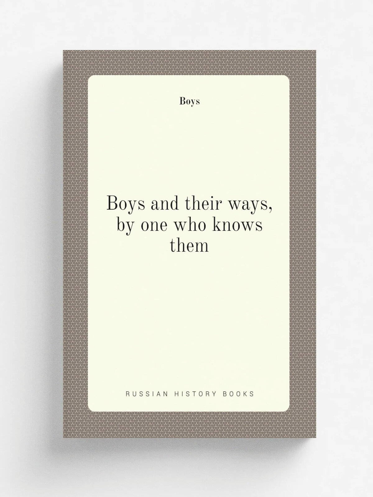 Boys and their ways, by one who knows them | Boys | 1880 | Репринт