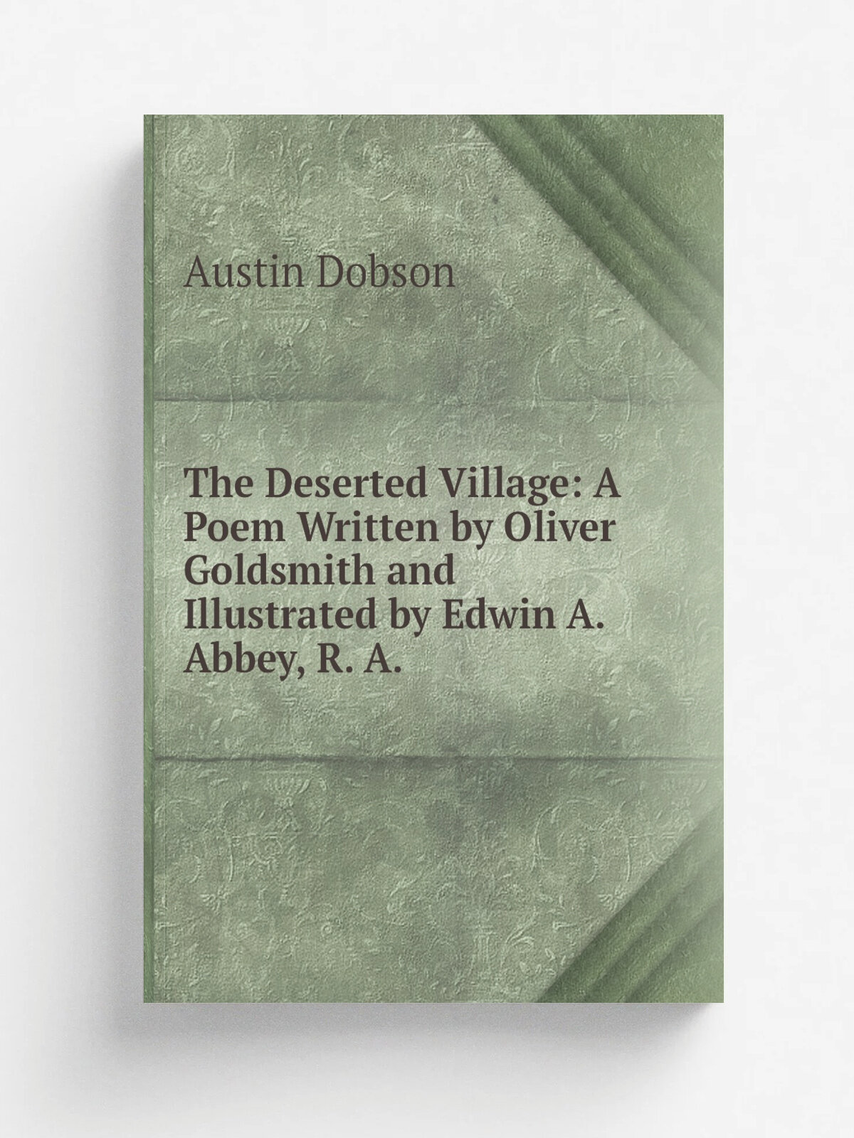 The Deserted Village: A Poem Written by Oliver Goldsmith and Illustrated by Edwin A. Abbey, R. A. | Austin Dobson | Репринт