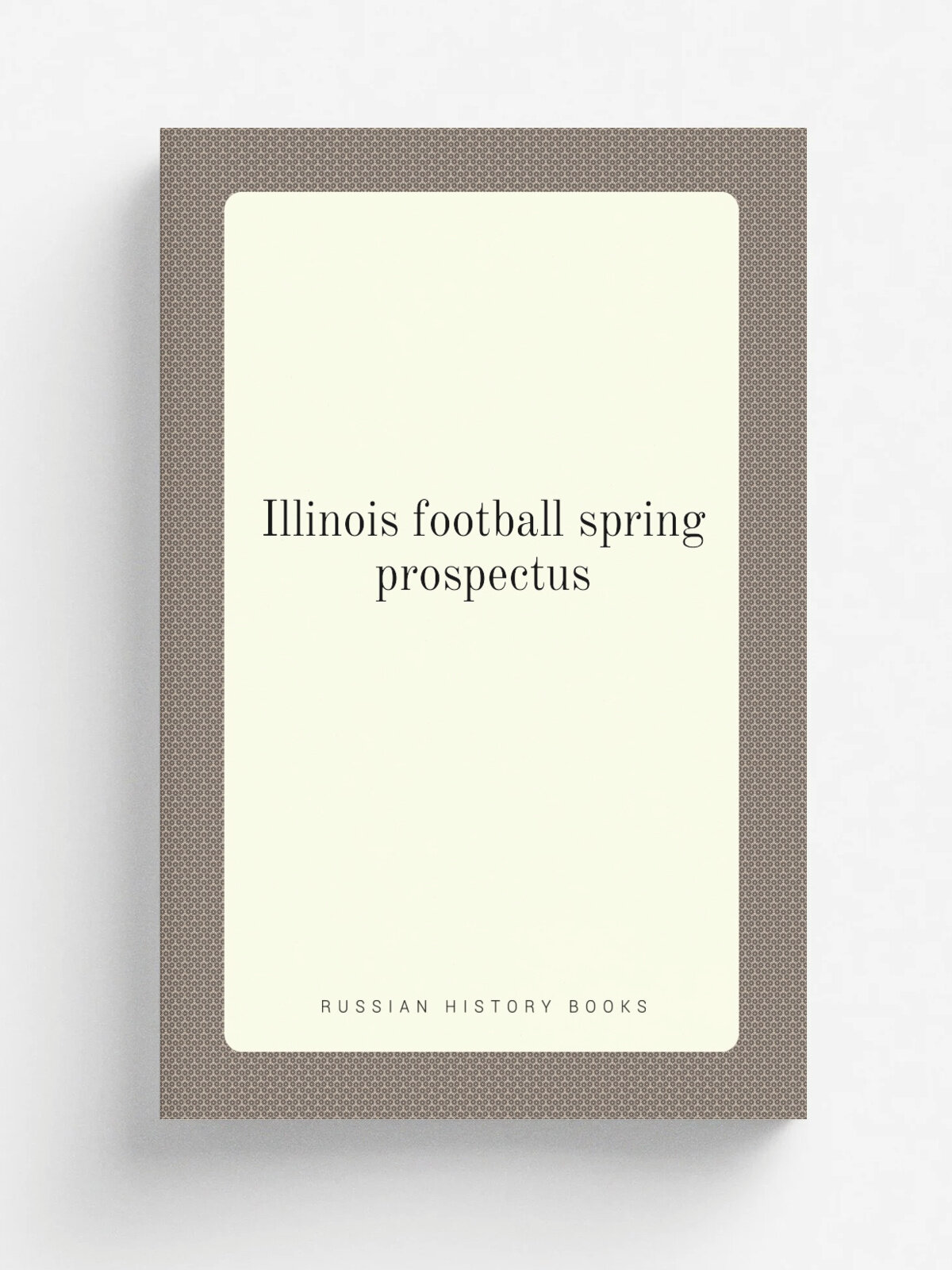 Illinois football spring prospectus | . Champaign, Ill. : University of Illinois at Urbana-Champaign. | Репринт