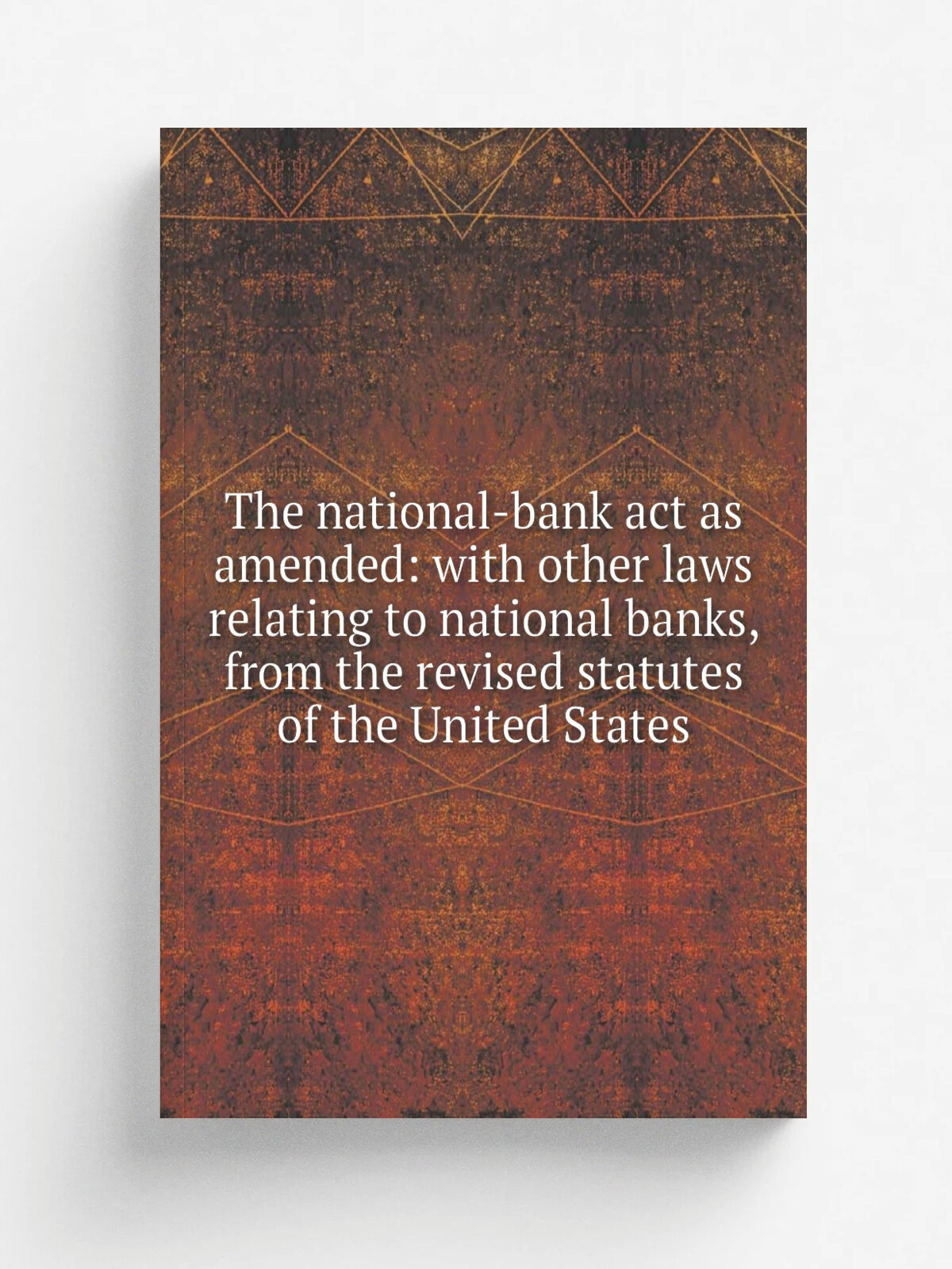 The national-bank act as amended: with other laws relating to national banks, from the revised statutes of the United States | Репринт