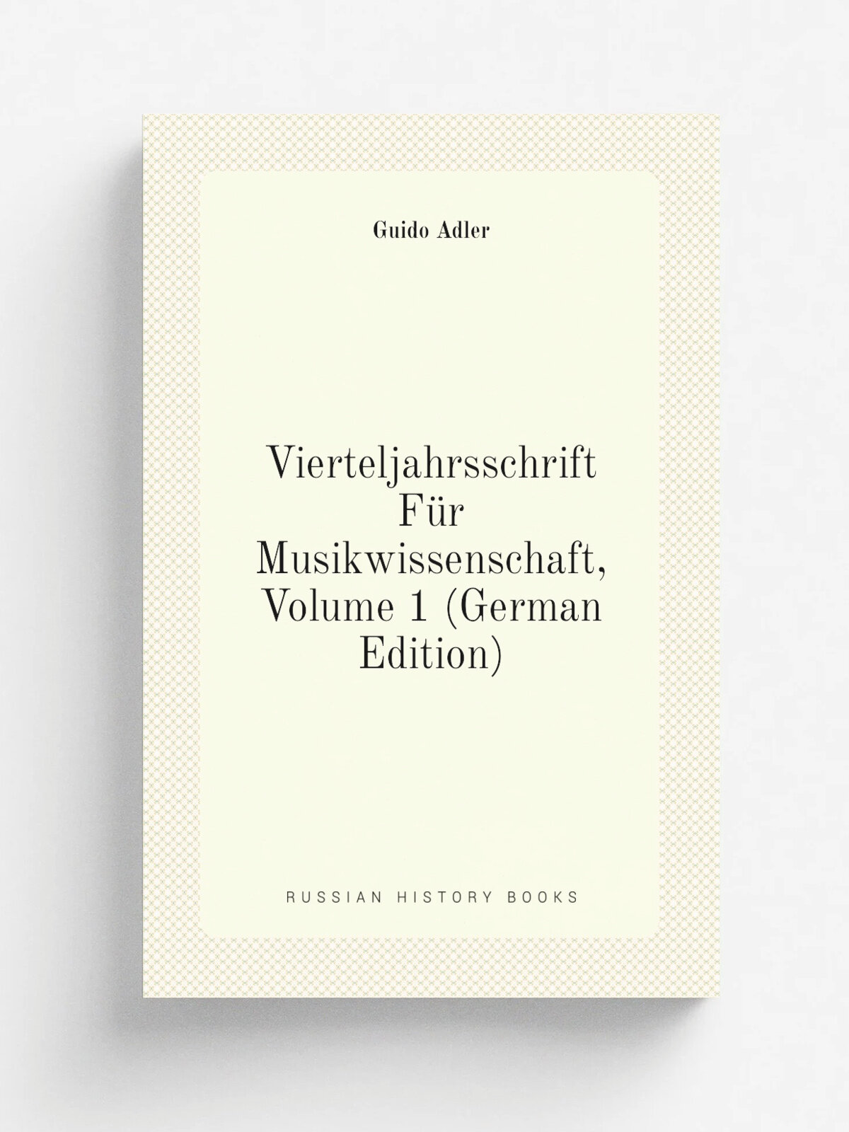 Vierteljahrsschrift F.r Musikwissenschaft, Volume 1 (German Edition) | Guido Adler | Репринт