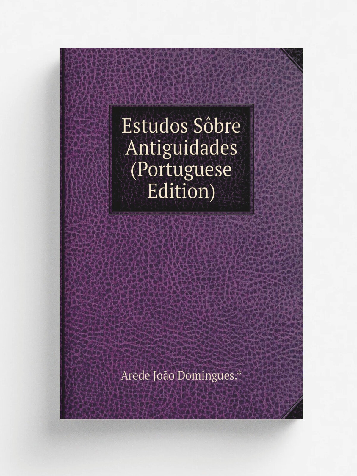 Estudos S.bre Antiguidades (Portuguese Edition) | Arede Jo.o Domingues.* | Репринт