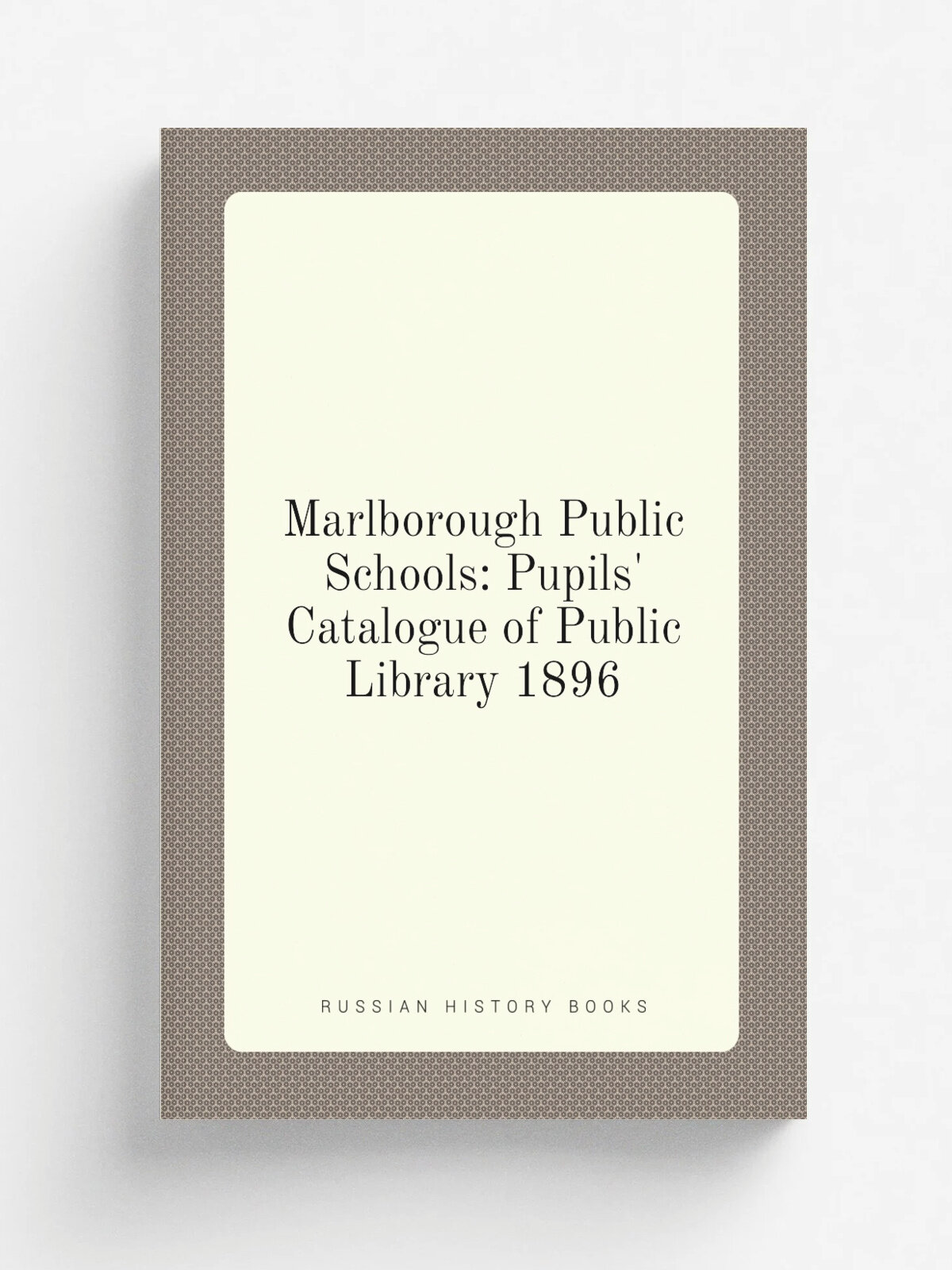 Marlborough Public Schools: Pupils' Catalogue of Public Library 1896 | Репринт