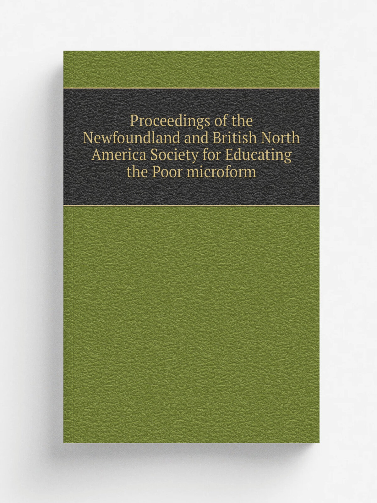 Proceedings of the Newfoundland and British North America Society for Educating the Poor microform | 1833 | . London? : s.n. | Репринт